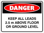 DANGER KEEP ALL LEADS 2.5m ABOVE FLOOR OR GROUND LEVEL, 600MM X 450MM X 5MM THICK